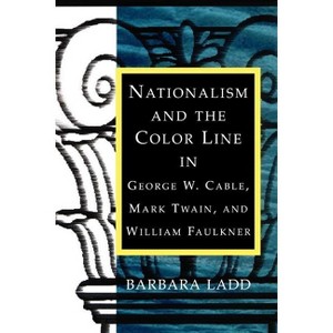 Nationalism and the Color Line in George W. Cable, Mark Twain, and William Faulkner - (Southern Literary Studies) by  Barbara Ladd (Paperback) - 1 of 1