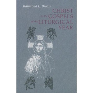 Christ in the Gospels of the Liturgical Year - by  Raymond E Brown (Paperback) - 1 of 1