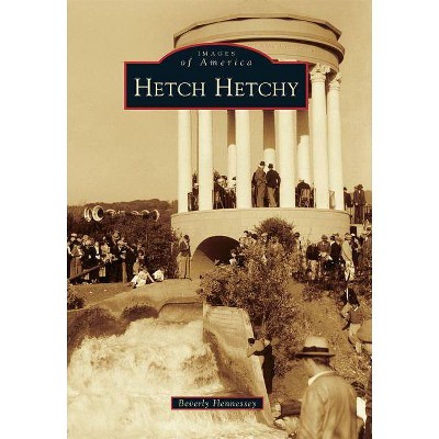 Hetch Hetchy - (Images of America) by  Beverly Hennessey (Paperback)
