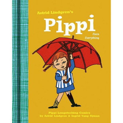 Pippi Fixes Everything - by  Astrid Lindgren & Ingrid Vang Nyman (Hardcover)