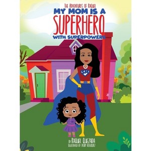 My Mom Is A Superhero With Superpowers - by  Raquel Quezada (Hardcover) - 1 of 1
