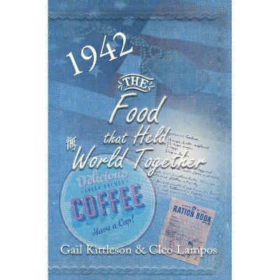 The Food That Held the World Together - by  Gail Kittleson & Cleo Lampos (Paperback)