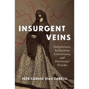 Insurgent Veins - (Illuminations) by  José Carlos Díaz-Zanelli (Hardcover) - 1 of 1