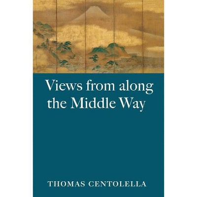 Views from Along the Middle Way - by  Thomas Centolella (Paperback)