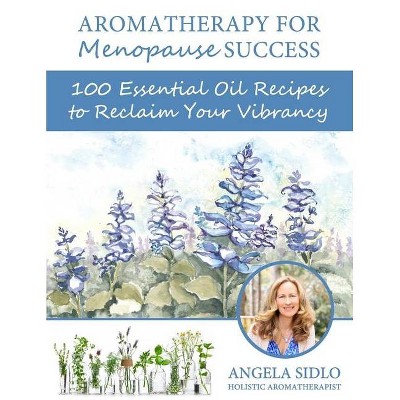 Aromatherapy for Menopause Success - by  Angela Sidlo Cha (Paperback)