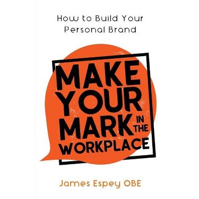 Make Your Mark in the Workplace - by  James Espey (Paperback)