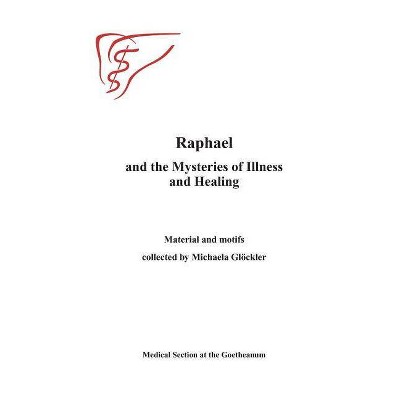 Raphael and the Mysteries of Illness and Healing - by  Medical Section at the Goetheanum & Michaela Gloeckler M D (Paperback)