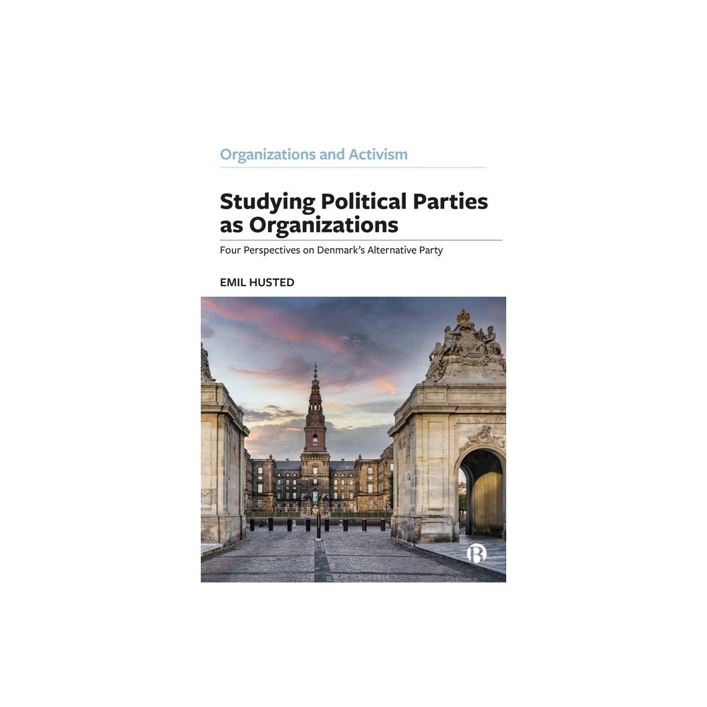 Studying Political Parties as Organizations - (Organizations and Activism) by Emil Husted (Hardcover)