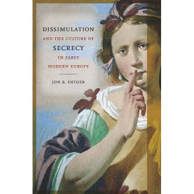 Dissimulation and the Culture of Secrecy in Early Modern Europe - by  Jon R Snyder (Paperback)