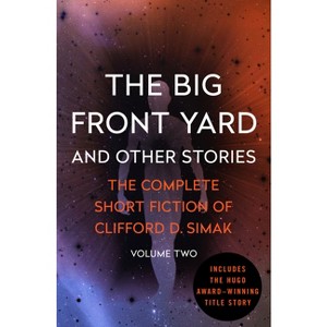 The Big Front Yard - (Complete Short Fiction of Clifford D. Simak) by  Clifford D Simak (Paperback) - 1 of 1