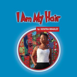 I Am My Hair - by  Denitra Bradley (Paperback) - 1 of 1