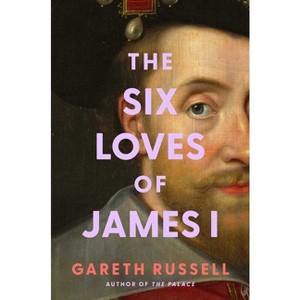 The Six Loves of James I - by  Gareth Russell (Hardcover) - 1 of 1