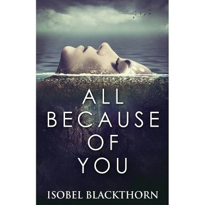 All Because Of You - by  Isobel Blackthorn (Paperback)