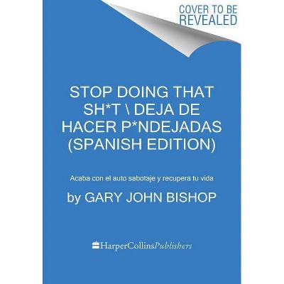 Stop Doing That Sh*t \ Deja de Hacer P*ndejadas (Spanish Edition) - by  Gary John Bishop (Paperback)