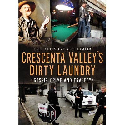 Crescenta Valley's Dirty Laundry - (America Through Time) by  Gary Keyes & Mike Lawler (Paperback)