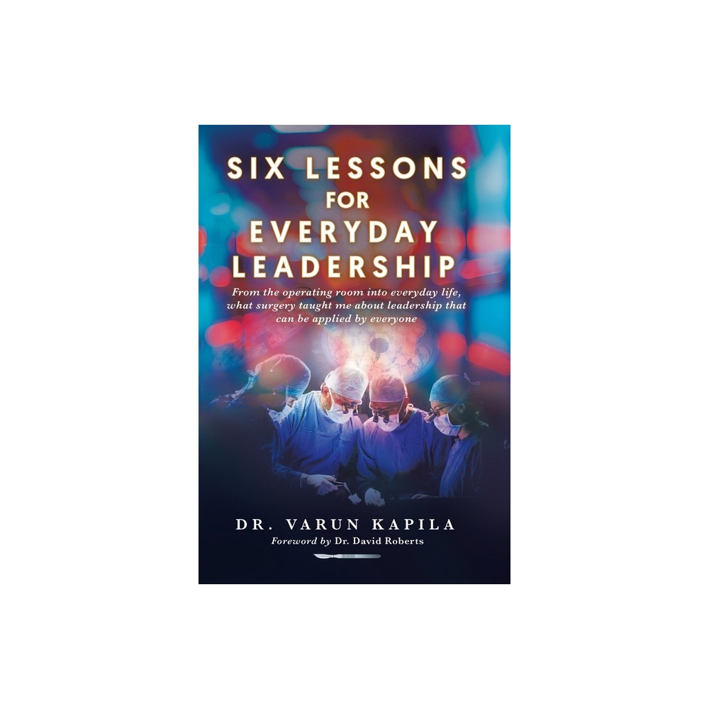 Six Lessons for Everyday Leadership - by Varun Kapila (Hardcover)