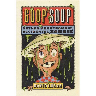 Goop Soup - (Nathan Abercrombie, Accidental Zombie) by  David Lubar (Paperback)