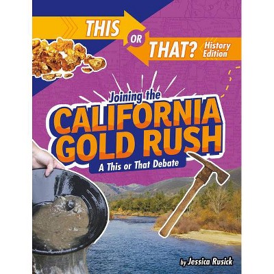 Joining the California Gold Rush - (This or That?: History Edition) by  Jessica Rusick (Hardcover)