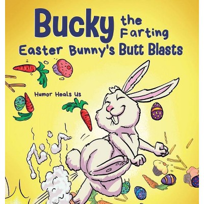 Bucky the Farting Easter Bunny's Butt Blasts - (Farting Adventures) by  Humor Heals Us (Hardcover)