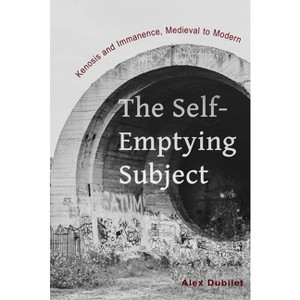 The Self-Emptying Subject - by  Alex Dubilet (Paperback) - 1 of 1