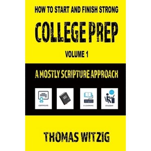 College Prep Volume 1 - (How to Start and Finish Strong) by  Thomas Witzig (Paperback) - 1 of 1