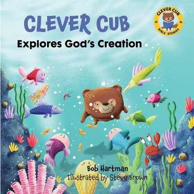 Clever Cub Explores God's Creation - (Clever Cub Bible Stories) by  Bob Hartman (Paperback)