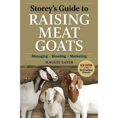 Storey's Guide to Raising Meat Goats - (Storey's Guide to Raising (Paperback)) 2nd Edition by  Maggie Sayer (Paperback)