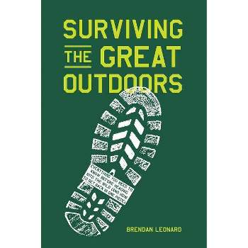 Surviving the Great Outdoors - by  Brendan Leonard (Hardcover)