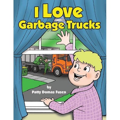 I Love Garbage Trucks - by  Patty Domas Fusco (Paperback)