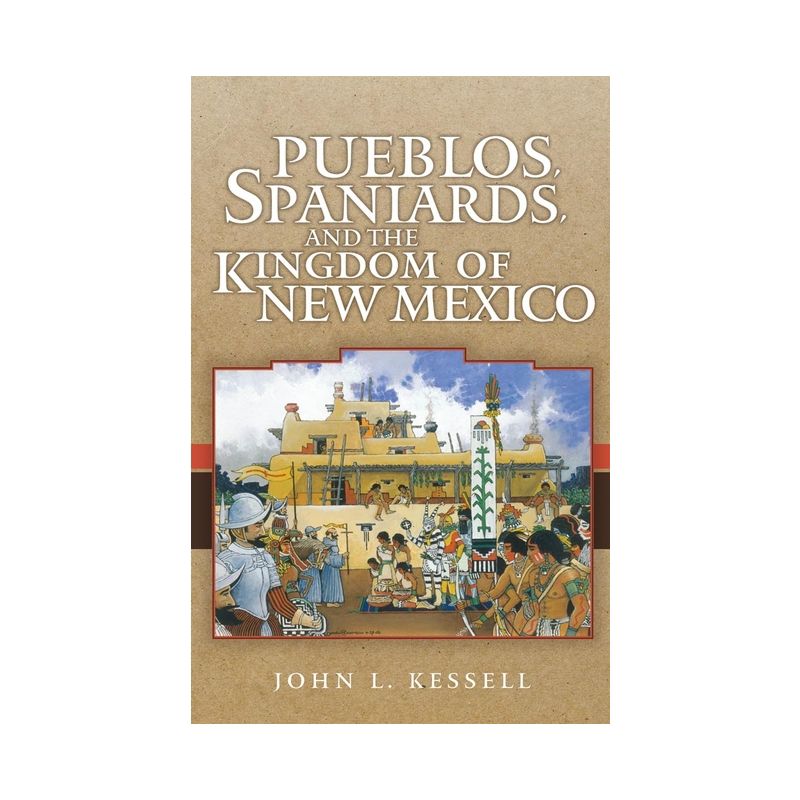 Pueblos, Spaniards, and the Kindom of New Mexico - by  John L Kessell (Paperback), 1 of 2