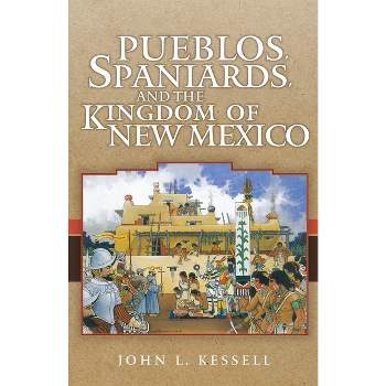 Pueblos, Spaniards, and the Kindom of New Mexico - by  John L Kessell (Paperback)