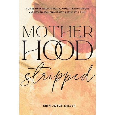 Motherhood Stripped - by  Erin Joyce Miller (Paperback)