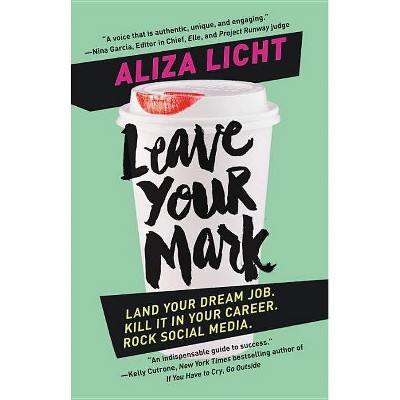 Leave Your Mark : Land Your Dream Job, Kill It in Your Career, Rock Social Media - Reprint (Paperback) - by Aliza Licht