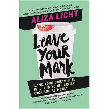 Leave Your Mark : Land Your Dream Job, Kill It in Your Career, Rock Social Media - Reprint (Paperback) - by Aliza Licht