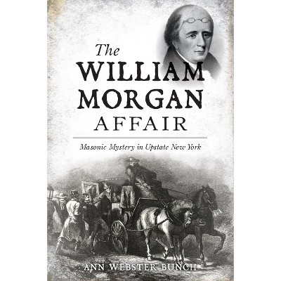 The William Morgan Affair - (True Crime) by  Ann Webster Bunch (Paperback)