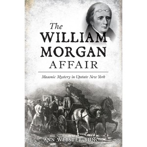 The William Morgan Affair - (True Crime) by  Ann Webster Bunch (Paperback) - 1 of 1