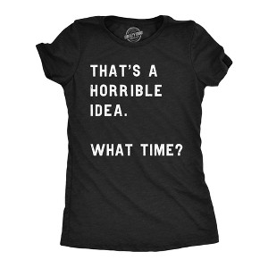 Womens Thats A Horrible Idea What Time T Shirt Funny Sarcastic Cool Humor Top - Crazy Dog Women's T Shirt - 1 of 4