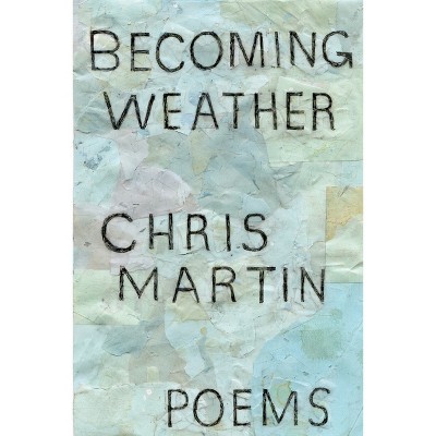 Becoming Weather - by  Chris Martin (Paperback)