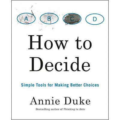 How to Decide - by  Annie Duke (Paperback)