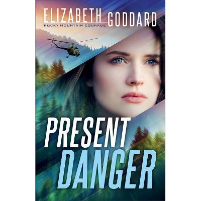 Present Danger - (Rocky Mountain Courage) by  Elizabeth Goddard (Paperback)