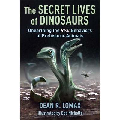 The Secret Lives of Dinosaurs - by  Dean R Lomax & Robert Nicholls (Hardcover)