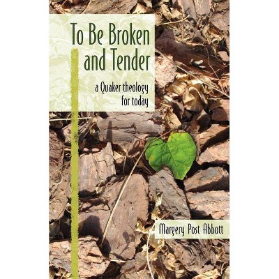 To Be Broken and Tender - by  Margery Post Abbott (Paperback)