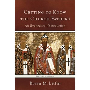 Getting to Know the Church Fathers - 2nd Edition by  Bryan M Litfin (Paperback) - 1 of 1