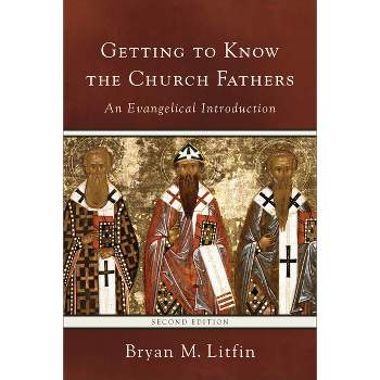 Getting to Know the Church Fathers - 2nd Edition by  Bryan M Litfin (Paperback)