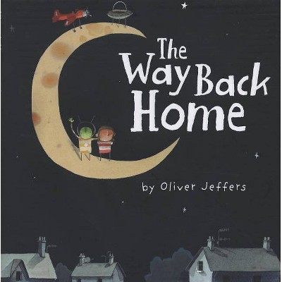 The Way Back Home - by  Oliver Jeffers (Hardcover)