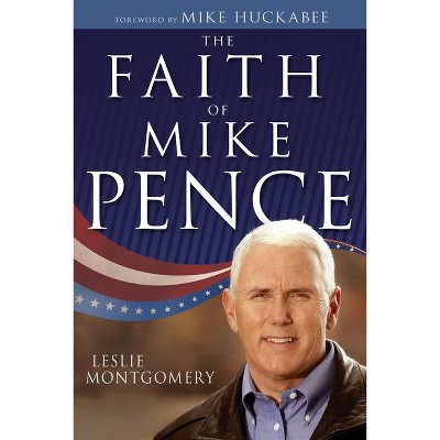 The Faith of Mike Pence - by  Leslie Montgomery (Hardcover)