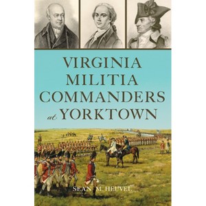 Virginia Militia Commanders at Yorktown - (Military) by  Sean M Heuvel (Paperback) - 1 of 1