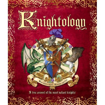 Knightology: A True Account of the Most Valiant Knights - (Ologies) by  Dugald Steer (Hardcover)