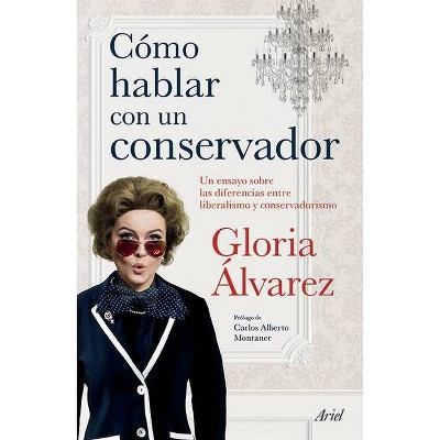 Cã3mo Hablar Con Un Conservador - by  Gloria Álvarez (Paperback)