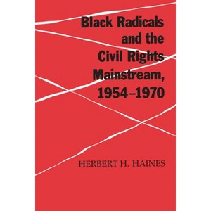 Black Radicals & Civil Rights Mainstream - by  Herbert H Haines (Paperback) - 1 of 1